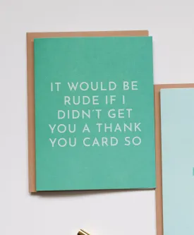 It Would Be Rude Card